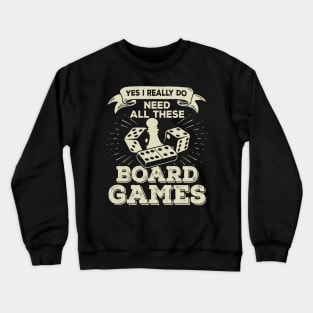 Yes I Really Do Need All These Board Games Crewneck Sweatshirt